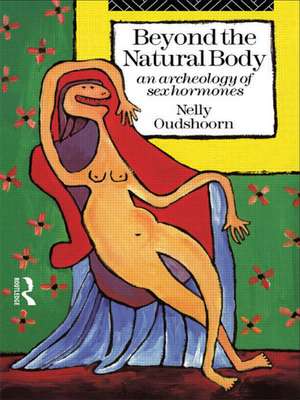 Beyond the Natural Body: An Archaeology of Sex Hormones de Nelly Oudshoorn