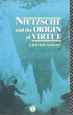 Nietzsche and the Origin of Virtue de Lester H. Hunt