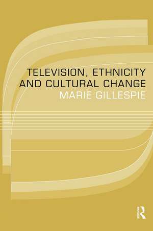 Television, Ethnicity and Cultural Change de Marie Gillespie