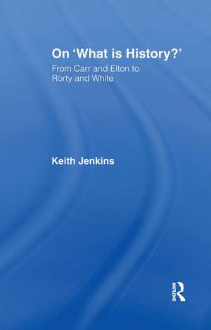 On 'What Is History?': From Carr and Elton to Rorty and White de Keith Jenkins