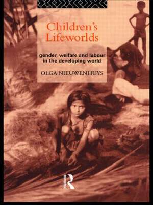 Children's Lifeworlds: Gender, Welfare and Labour in the Developing World de Olga Nieuwenhuys