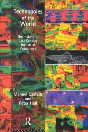 Technopoles of the World: The Making of 21st Century Industrial Complexes de Manuel Castells