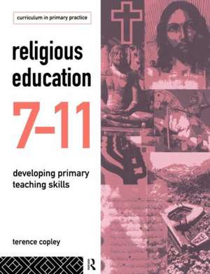 Religious Education 7-11: Developing Primary Teaching Skills de Terence Copley