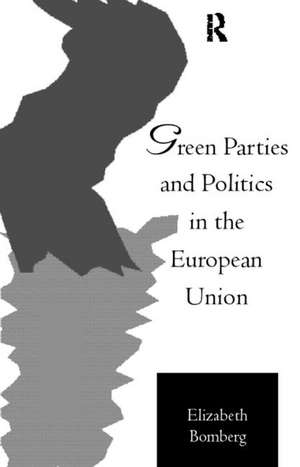 Green Parties and Politics in the European Union de Elizabeth Bomberg