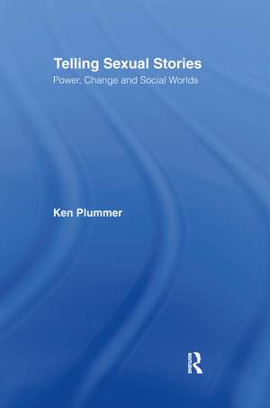 Telling Sexual Stories: Power, Change and Social Worlds de Ken Plummer