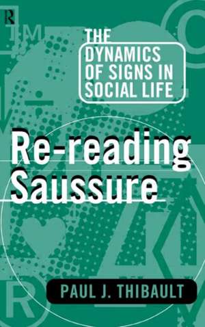 Re-reading Saussure: The Dynamics of Signs in Social Life de Paul J. Thibault