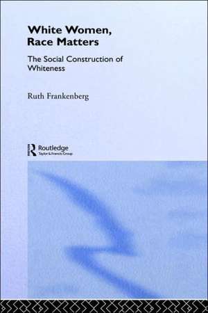 White Women, Race Matters: The Social Construction of Whiteness de Ruth Frankenburg