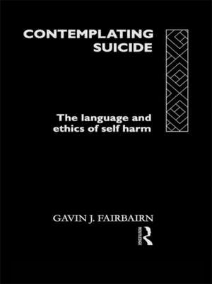 Contemplating Suicide: The Language and Ethics of Self-Harm de Gavin J Fairbairn
