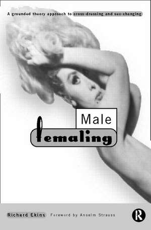 Male Femaling: A grounded theory approach to cross-dressing and sex-changing de Richard Ekins