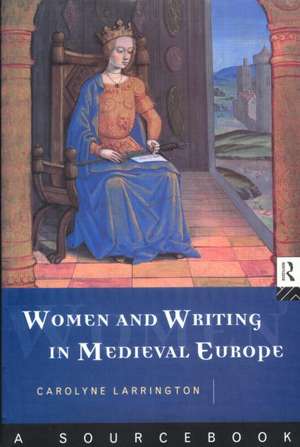 Women and Writing in Medieval Europe: A Sourcebook de Carolyne Larrington