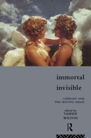 Immortal, Invisible: Lesbians and the Moving Image de Tamsin Wilton