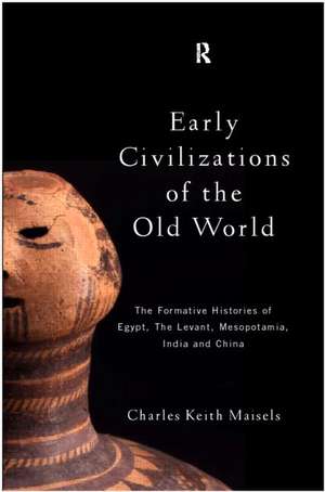 Early Civilizations of the Old World: The Formative Histories of Egypt, The Levant, Mesopotamia, India and China de Charles Keith Maisels