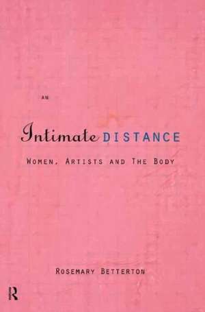 An Intimate Distance: Women, Artists and the Body de Rosemary Betterton