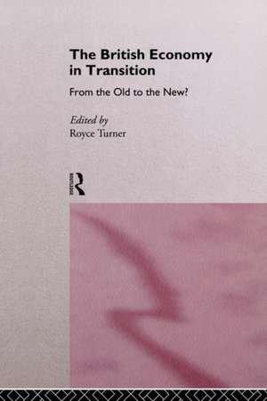 The British Economy in Transition: From the Old to the New? de Royce Turner