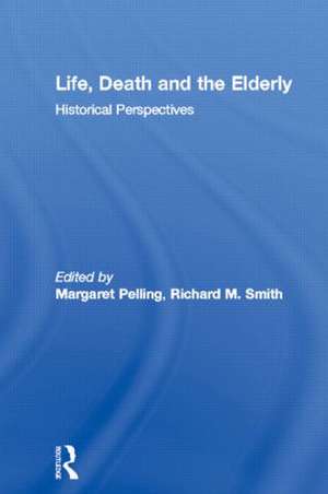 Life, Death and the Elderly: Historical Perspectives de Margaret Pelling