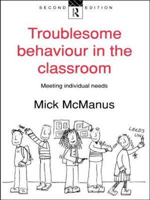 Troublesome Behaviour in the Classroom: Meeting Individual Needs de Mick McManus