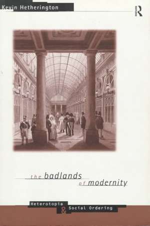 The Badlands of Modernity: Heterotopia and Social Ordering de Kevin Hetherington