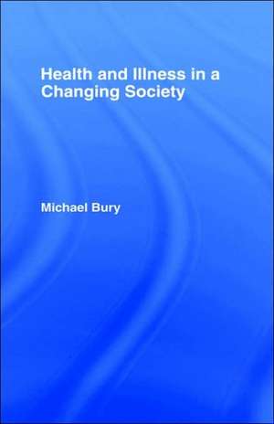 Health and Illness in a Changing Society de Michael Bury