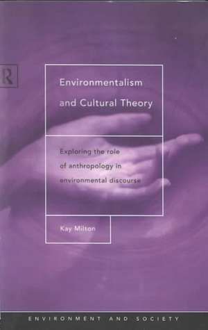 Environmentalism and Cultural Theory: Exploring the Role of Anthropology in Environmental Discourse de Kay Milton