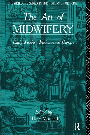 The Art of Midwifery: Early Modern Midwives in Europe de Hilary Marland