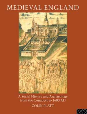 Medieval England: A Social History and Archaeology from the Conquest to 1600 AD de Colin Platt