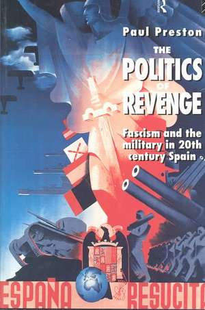 The Politics of Revenge: Fascism and the Military in 20th-century Spain de Paul Preston