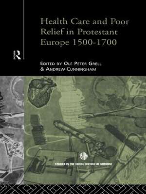 Health Care and Poor Relief in Protestant Europe 1500-1700 de Andrew Cunningham