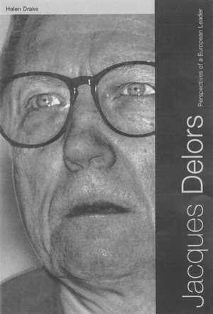 Jacques Delors: Perspectives on a European Leader de Helen Drake