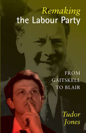 Remaking the Labour Party: From Gaitskell to Blair de Tudor Jones