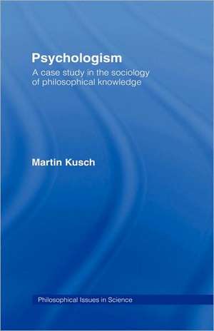 Psychologism: The Sociology of Philosophical Knowledge de Martin Kusch