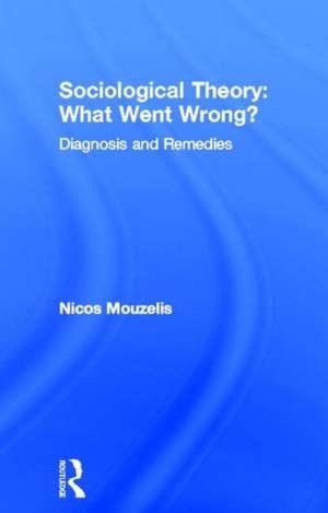 Sociological Theory: What went Wrong?: Diagnosis and Remedies de Nicos Mouzelis