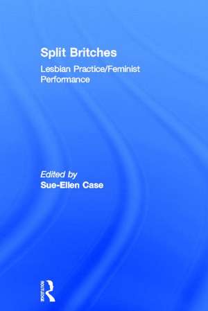 Split Britches: Lesbian Practice/Feminist Performance de Sue-Ellen Case