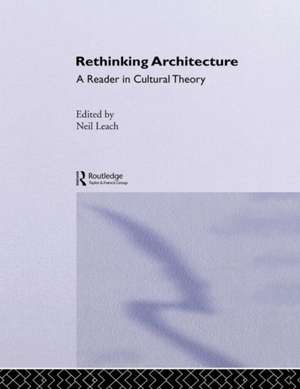 Rethinking Architecture: A Reader in Cultural Theory de Neil Leach