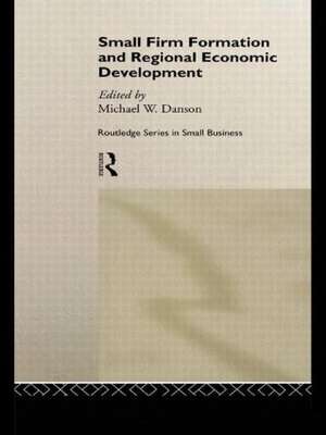 Small Firm Formation and Regional Economic Development de Mike Danson