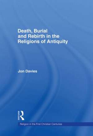 Death, Burial and Rebirth in the Religions of Antiquity de Jon Davies