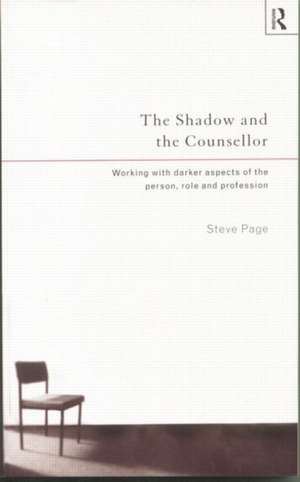 The Shadow and the Counsellor: Working with the Darker Aspects of the Person, the Role and the Profession de Steve Page