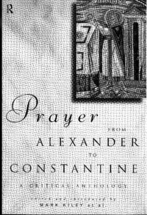 Prayer From Alexander To Constantine: A Critical Anthology de Mark Kiley