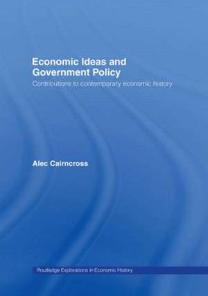 Economic Ideas and Government Policy: Contributions to Contemporary Economic History de Sir Alec Cairncross