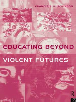 Educating Beyond Violent Futures de Francis Hutchinson