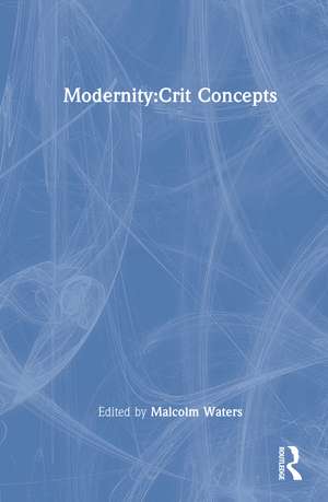 Modernity: Critical Concepts in Sociology de Malcolm Waters