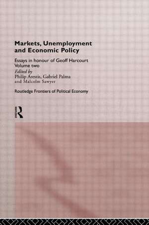 Markets, Unemployment and Economic Policy: Essays in Honour of Geoff Harcourt, Volume Two de Philip Arestis