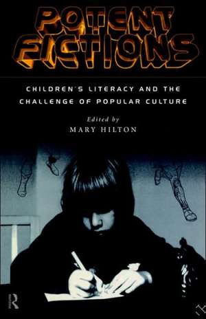 Potent Fictions: Children's Literacy and the Challenge of Popular Culture de Mary Hilton