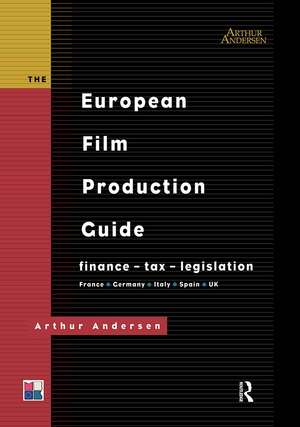 The European Film Production Guide: Finance - Tax - Legislation France - Germany - Italy - Spain - UK de Arthur Andersen