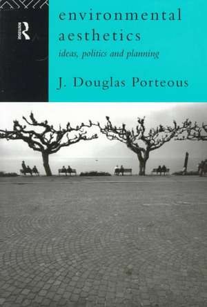 Environmental Aesthetics: Ideas, Politics and Planning de J. Douglas Porteous