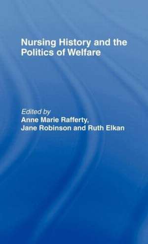 Nursing History and the Politics of Welfare de Ann Marie Rafferty