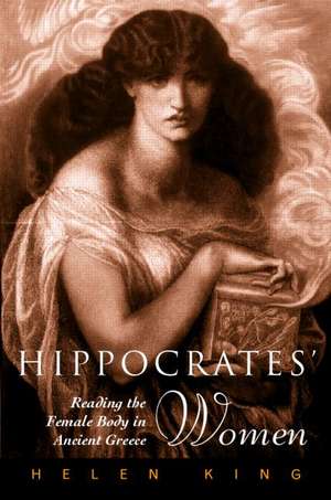 Hippocrates' Woman: Reading the Female Body in Ancient Greece de Helen King