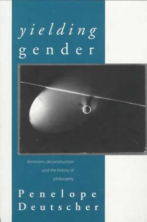 Yielding Gender: Feminism, Deconstruction and the History of Philosophy de Penelope Deutscher