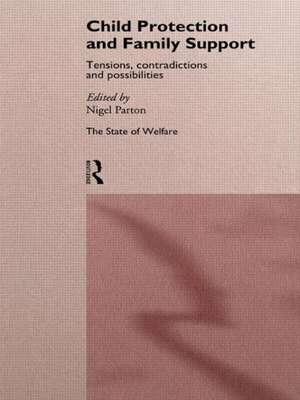 Child Protection and Family Support: Tensions, Contradictions and Possibilities de Nigel Parton