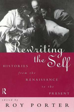 Rewriting the Self: Histories from the Middle Ages to the Present de Roy Porter