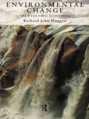 Environmental Change: The Evolving Ecosphere de Richard Huggett